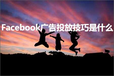 璺ㄥ鐢靛晢鐭ヨ瘑:Facebook骞垮憡鎶曟斁鎶€宸ф槸浠€涔? width=