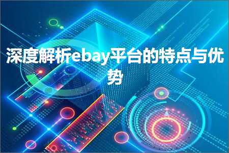 跨境电商知识:深度解析ebay平台的特点与优势