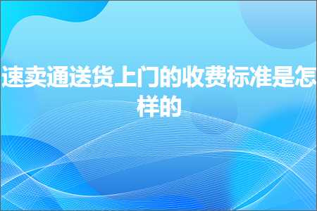 璺ㄥ鐢靛晢鐭ヨ瘑:閫熷崠閫氶€佽揣涓婇棬鐨勬敹璐规爣鍑嗘槸鎬庢牱鐨? width=