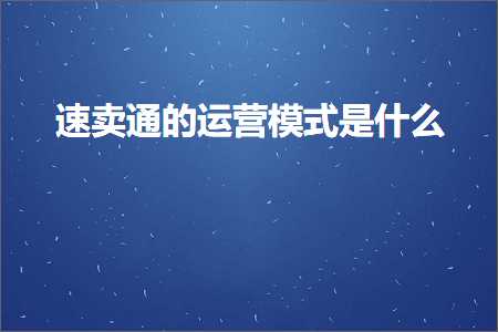 璺ㄥ鐢靛晢鐭ヨ瘑:閫熷崠閫氱殑杩愯惀妯″紡鏄粈涔? width=