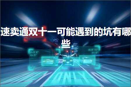 璺ㄥ鐢靛晢鐭ヨ瘑:閫熷崠閫氬弻鍗佷竴鍙兘閬囧埌鐨勫潙鏈夊摢浜? width=